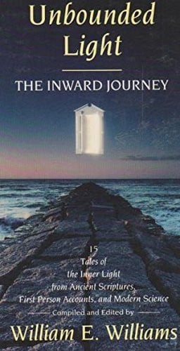 Unbounded Light: The Inward Journey : 15 Tales of the Inner Light from Ancient Scriptures, First Person Accounts, and Modern Science