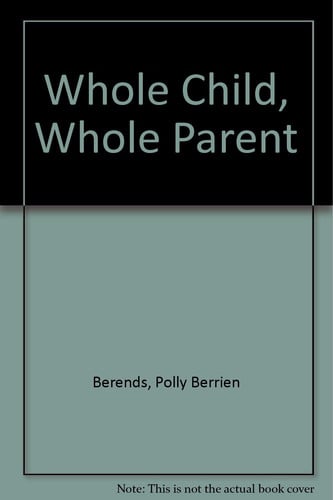 Whole Child Whole Parent: A Spiritual and Practical Guide To the First Four Years of Parenthood