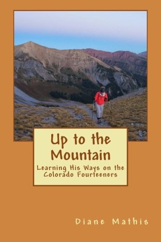 Up to the Mountain: Learning His Ways on the Colorado Fourteeners