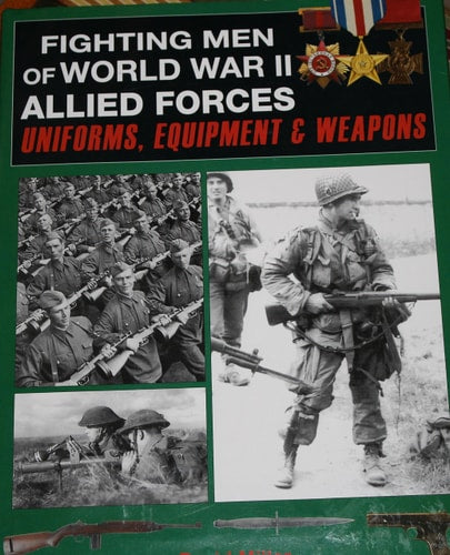 Fighting Men of World War II Allied Forces Uniforms, Equipment & Weapons