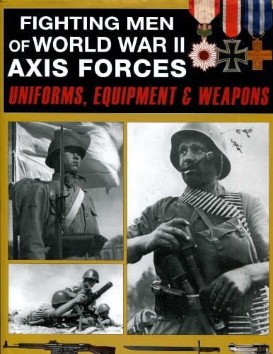 Fighting Men of World War II Axis Forces Uniforms, Equipment & Weapons