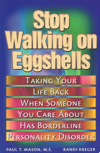 Stop Walking on Eggshells: Taking Your Life Back When Someone You Care About Has Borderline Personality Disorder