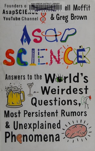 AsapSCIENCE: Answers to the World's Weirdest Questions, Most Persistent Rumors, and Unexplained Phenomena