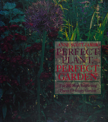 Perfect Plant, Perfect Garden The 200 Most Rewarding Plants for Every Garden