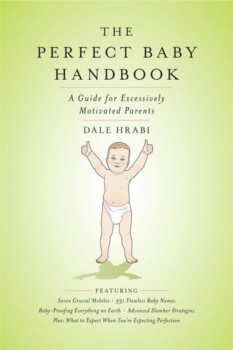 The Perfect Baby Handbook: A Guide for Excessively Motivated Parents