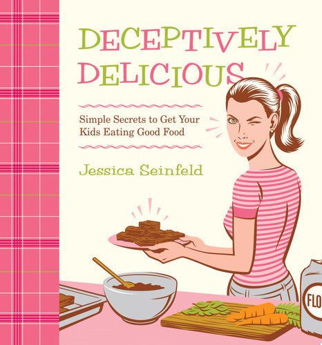 Deceptively Delicious: Simple Secrets to Get Your Kids Eating Good Food