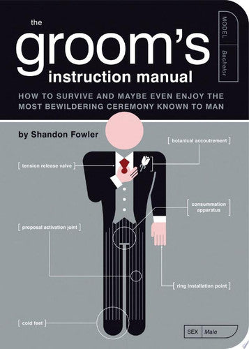 The Groom's Instruction Manual How to Survive and Possibly Even Enjoy the Most Bewildering Ceremony Known to Man