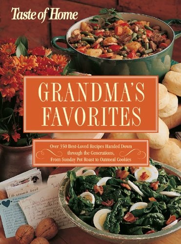 Taste of Home - Grandma's Favorites Over 350 Best-Loved Recipes Handed Down Through the Generations, from Sunday Pot Roast to Oatmeal Cookies