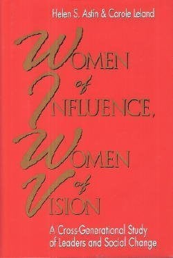 Women of Influence, Women of Vision: A Cross-Generational Study of Leaders and Social Change (The Jossey-Bass Social and Behavioral Science Series)