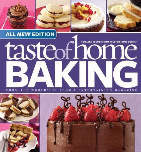 Taste of Home Baking, All NEW Edition: 725+ Recipes & Variations from Classics to Best Loved!