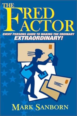 The Fred Factor: Every Person's Guide to Making the Ordinary Extraordinary!