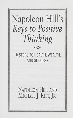 Napoleon Hill's Keys to Positive Thinking 10 Steps to Health, Wealth, and Success