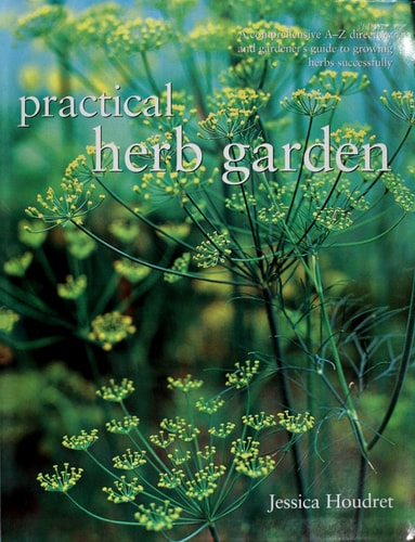 Practical Herb Garden A Comprehensive A-Z Directory and Gardener's Guide to Growing Herbs Successfully
