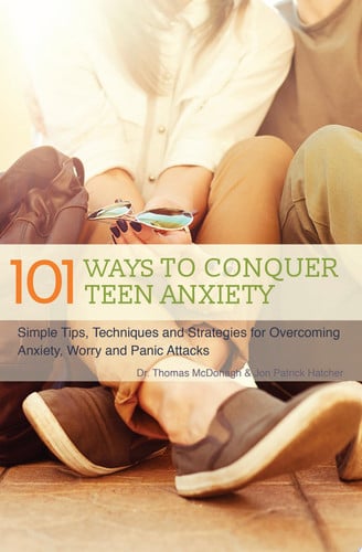 101 Ways to Conquer Teen Anxiety: Simple Tips, Techniques and Strategies for Overcoming Anxiety, Worry and Panic Attacks