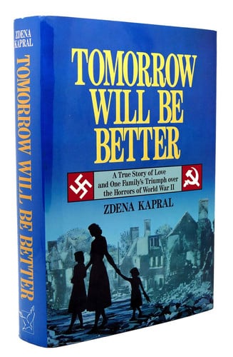 Tomorrow Will Be Better: A True Story of Love and One Family's Triumph over the Horrors of World War II