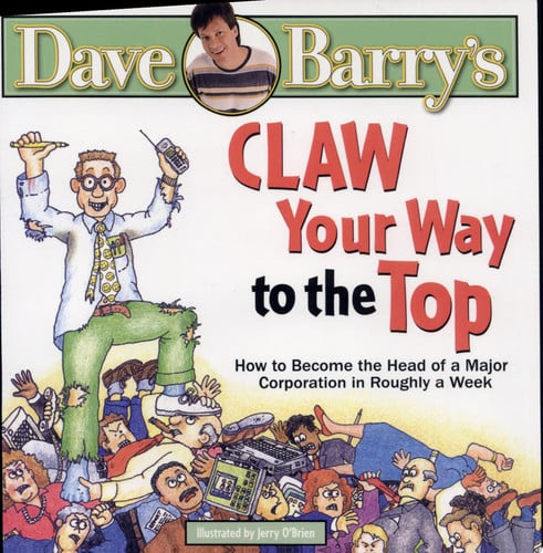 Claw Your Way to the Top: How to Become the Head of a Major Corporation in Roughly a Week