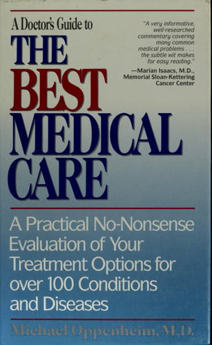 A Doctor's Guide to the Best Medical Care: A Practical No-Nonsense Evaluation of Your Treatment Options for over 100 Conditions and Diseases