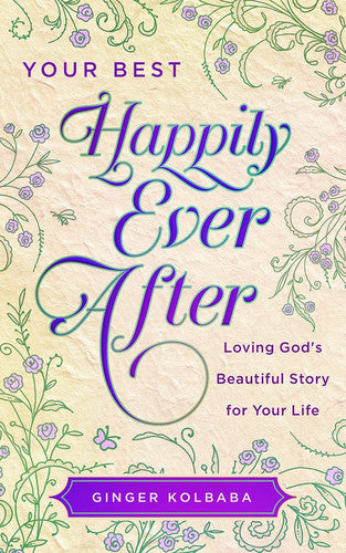 Your Best Happily Ever After: Loving God's Beautiful Story for Your Life