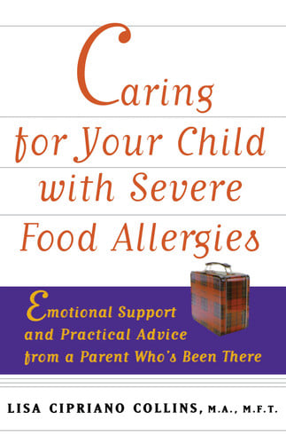 Caring for Your Child with Severe Food Allergies: Emotional Support and Practical Advice from a Parent Who's Been There
