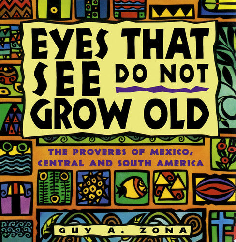 Eyes That See Do Not Grow Old: The Proverbs of Mexico, Central and South America