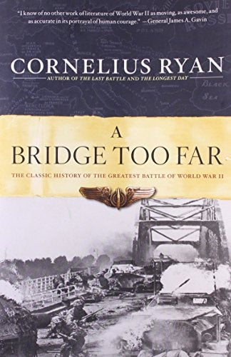 Bridge Too Far The Classic History of the Greatest Airborne Battle of World War II