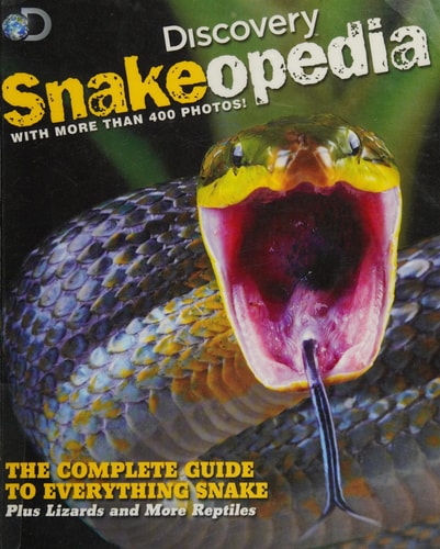 Discovery Snakeopedia The Complete Guide to Everything Snakes--Plus Lizards and More Reptiles