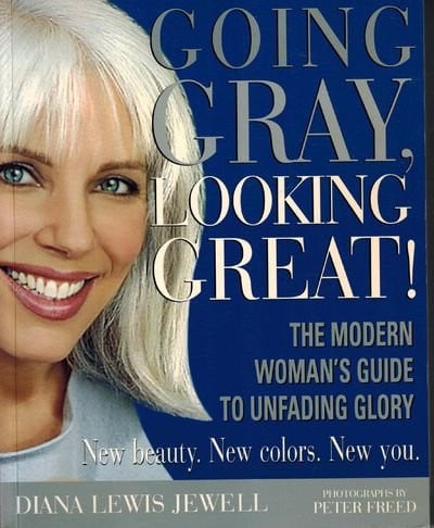 Going Gray, Looking Great! The Modern Woman's Guide to Unfading Glory by Jewell, Diana Lewis & Peter Freed by Jewell, Diana Lewis & Peter Freed