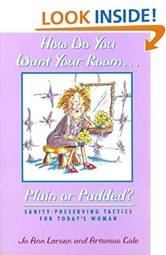How Do You Want Your Room... Plain or Padded?: Sanity-Preserving Tactics for Today's Woman