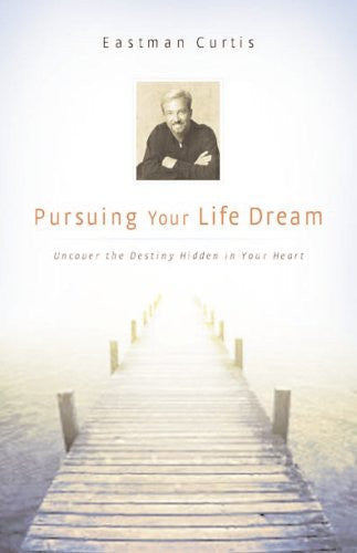 Pursuing Your Life Dream: Uncover the Destiny in Your Heart