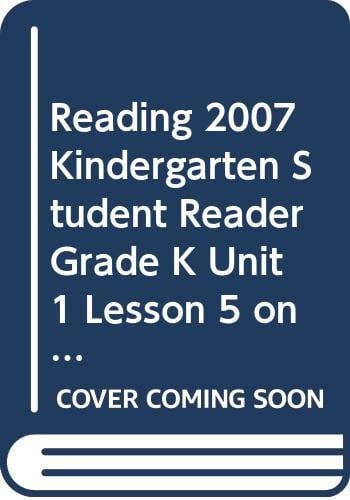 READING 2007 KINDERGARTEN STUDENT READER GRADE K UNIT 1 LESSON 5 ON LEVEL