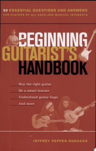 Beginning Guitarist's Handbook: 50 Essential Questions and Answers for Players of All Ages and Musical Interests