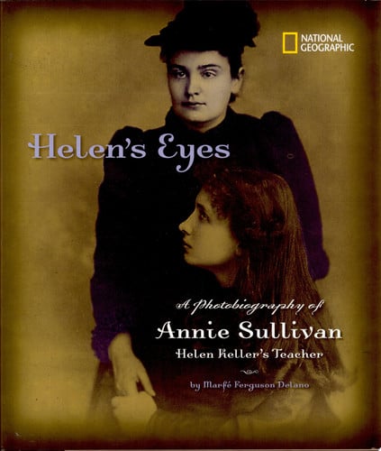 Helen's Eyes A Photobiography of Annie Sullivan, Helen Keller's Teacher