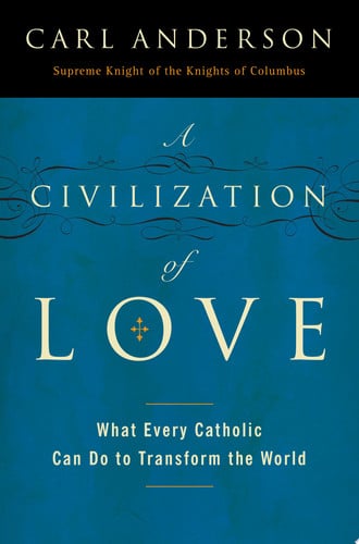 A Civilization of Love: What Every Catholic Can Do to Transform the World