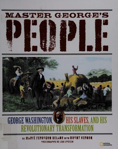 Master George's People: George Washington, His Slaves, and His Revolutionary Transformation