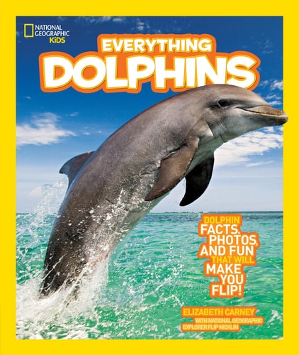 National Geographic Kids Everything Dolphins Dolphin Facts, Photos, and Fun that Will Make You Flip