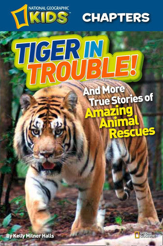 National Geographic Kids Chapters: Tiger in Trouble!: and More True Stories of Amazing Animal Rescues (NGK Chapters)