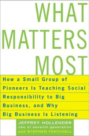 What Matters Most: How A Small Group Of Pioneers Is Teaching Social Responsibility To Big Business, And Why Big Business Is Listening