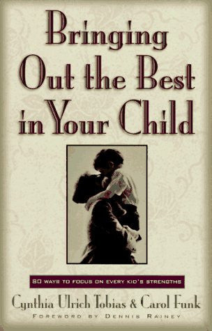 Bringing Out the Best in Your Child : 80 Ways to Focus on Every Kid's Strengths