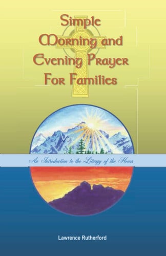 Simple Morning and Evening Prayer for Families: And Introduction to the Liturgy of the Hours