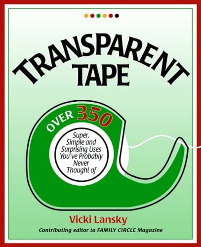 Transparent Tape: Over 350 Super, Simple, and Surprising Uses You've Probably Never Thought Of