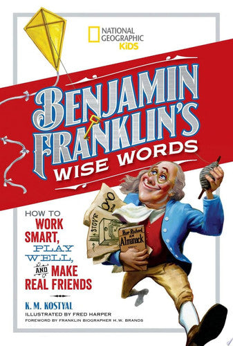 Benjamin Franklin's Wise Words How to Work Smart, Play Well, and Make Real Friends