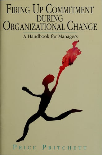 Firing Up Commitment During Organizational Change: A Handbook for Managers