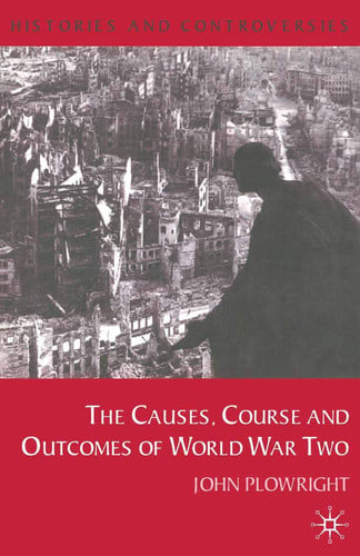 Causes, Course and Outcomes of World War Two (Histories and Controversies, 1)