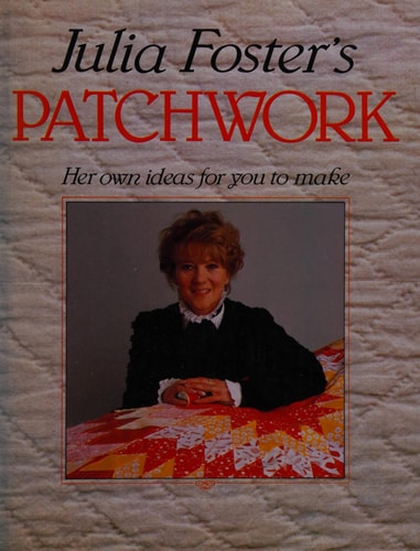 Julia Foster's Patchwork Her Own Ideas for You to Make