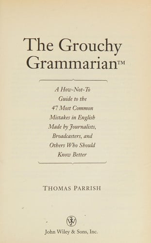 The Grouchy Grammarian: A How-Not-To Guide to the 47 Most Common Mistakes in En