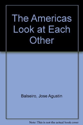The Americas Look at Each Other: Essays on the Culture and Life of the Americas