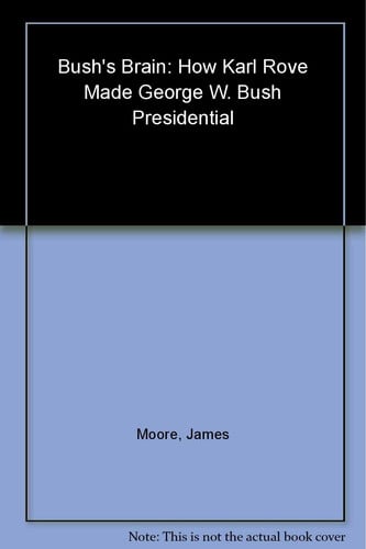 Bush's Brain: How Karl Rove Made George W. Bush Presidential