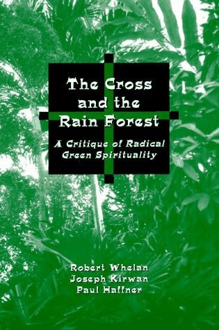 The Cross and the Rainforest: A Critique of Radical Green Spirituality