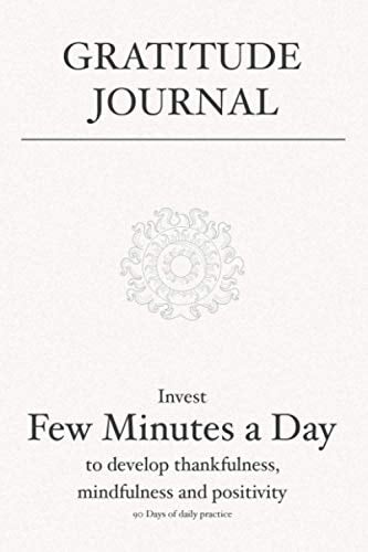 Gratitude Journal Invest Few Minutes a Day to Develop Thankfulness, Mindfulness and Positivity : 90 Days of Daily Practice to Cultivate Happiness