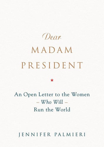 Dear Madam President: An Open Letter to the Women Who Will Run the World